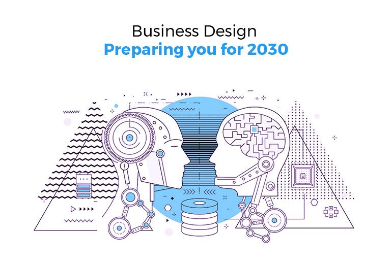 Business Design: Preparing you for 2030