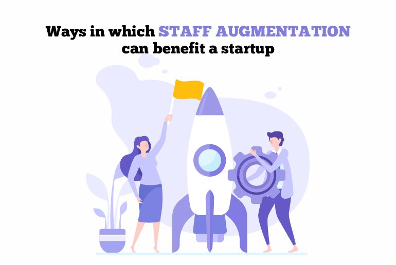 Ways in which staff augmentation can benefit a startup